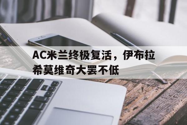 AC米兰终极复活，伊布拉希莫维奇大罢不低