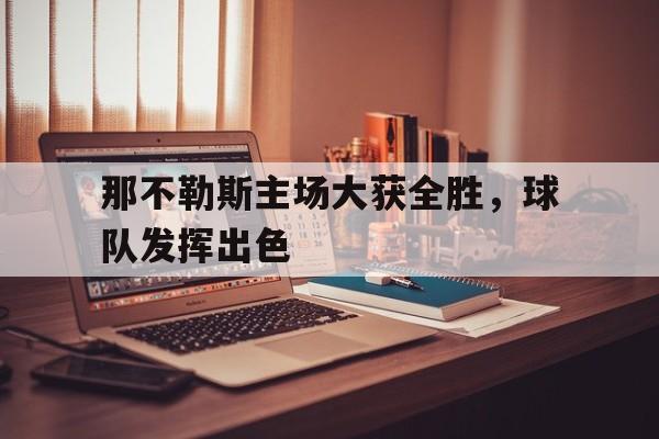 那不勒斯主场大获全胜，球队发挥出色