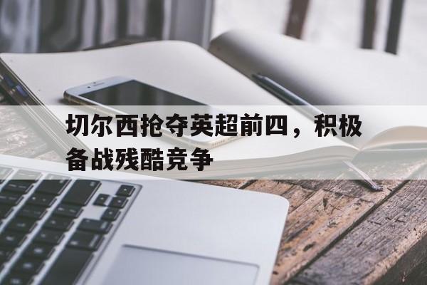 切尔西抢夺英超前四，积极备战残酷竞争